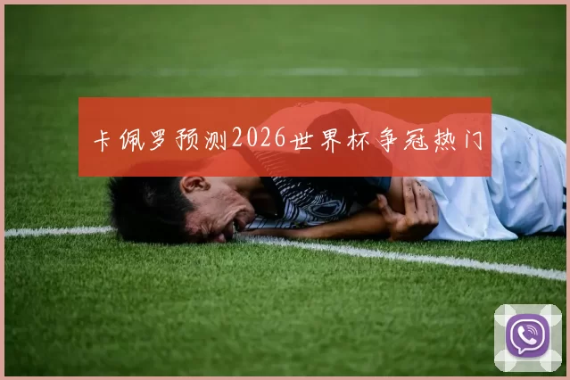 卡佩罗预测2026世界杯争冠热门